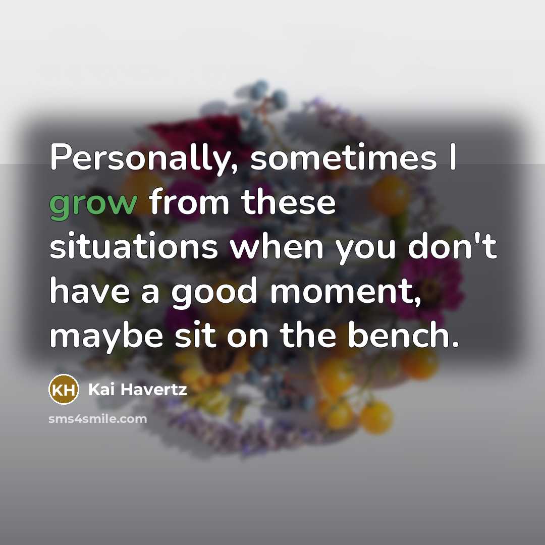 “Personally, sometimes I grow from these situations when you don't…” quote by Kai Havertz