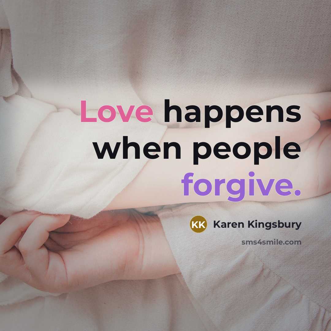 “Love happens when people forgive.” quote by Karen Kingsbury