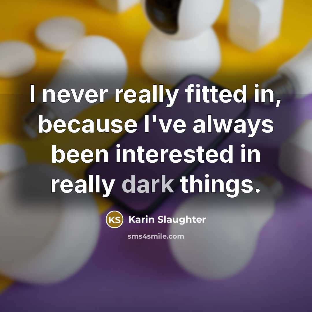 “I never really fitted in, because I've always been interested…” quote by Karin Slaughter