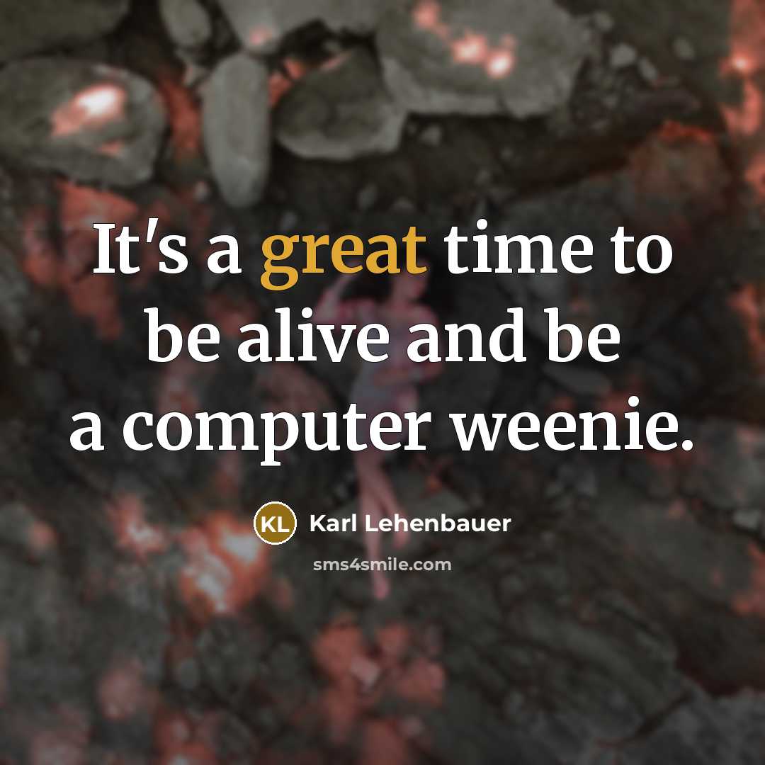 “It's a great time to be alive and be a…” quote by Karl Lehenbauer