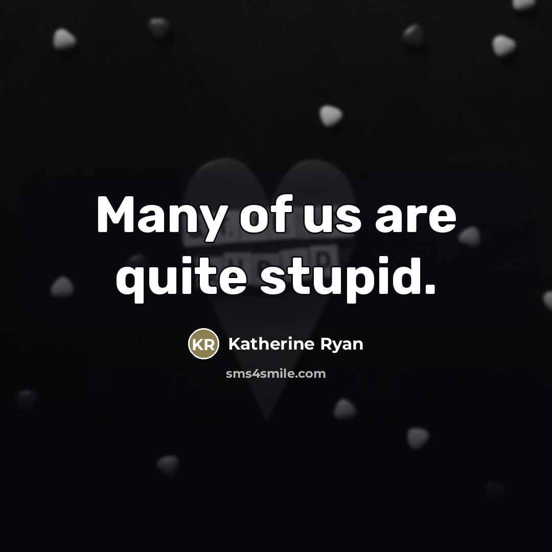 “Many of us are quite stupid.…” quote by Katherine Ryan