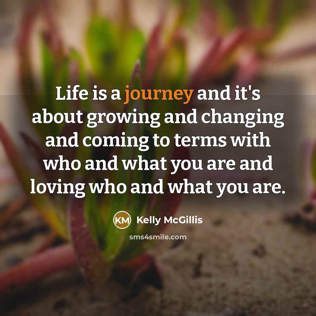 “Life is a journey and it's about growing and changing…” quote by Kelly McGillis