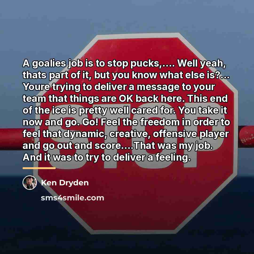 “A goalies job is to stop pucks,.... Well yeah, thats…” quote by Ken Dryden