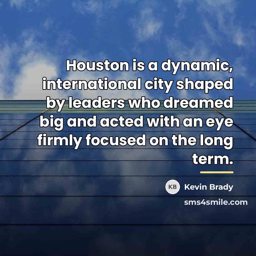 “Houston is a dynamic, international city shaped by leaders who…” quote by Kevin Brady