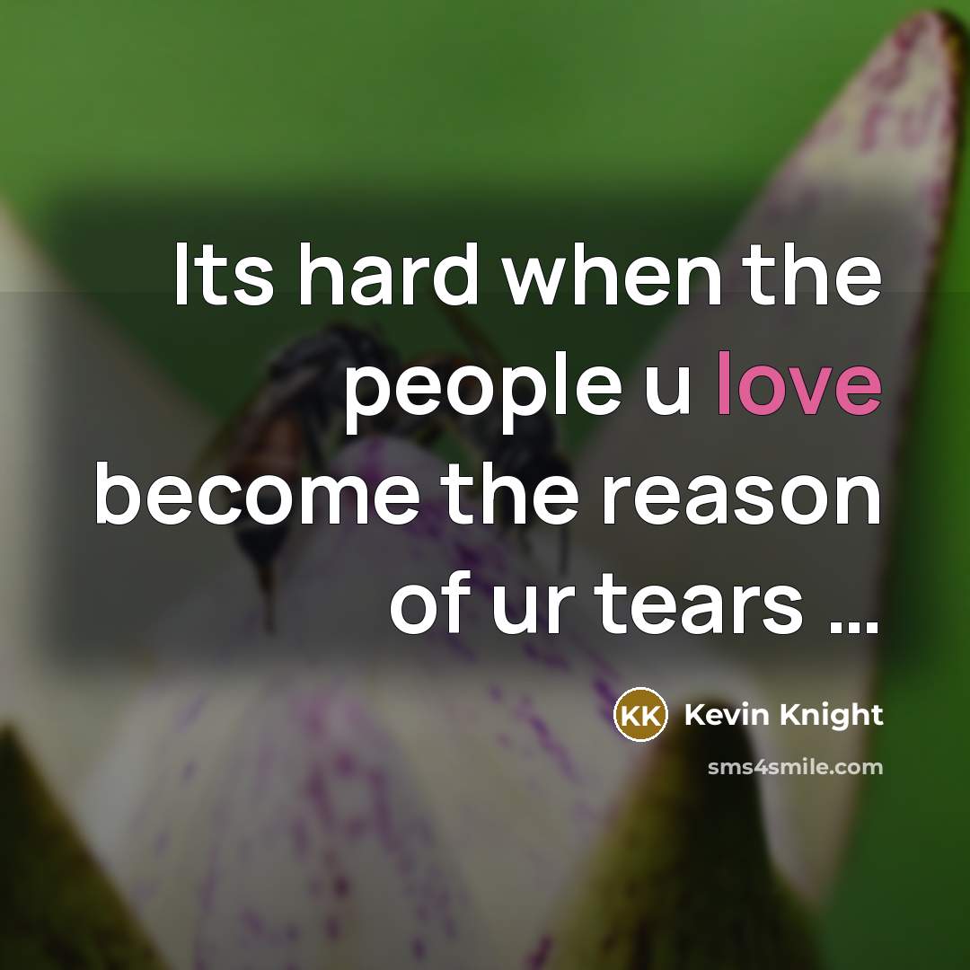 “Its hard when the people u love become the reason…” quote by Kevin Knight