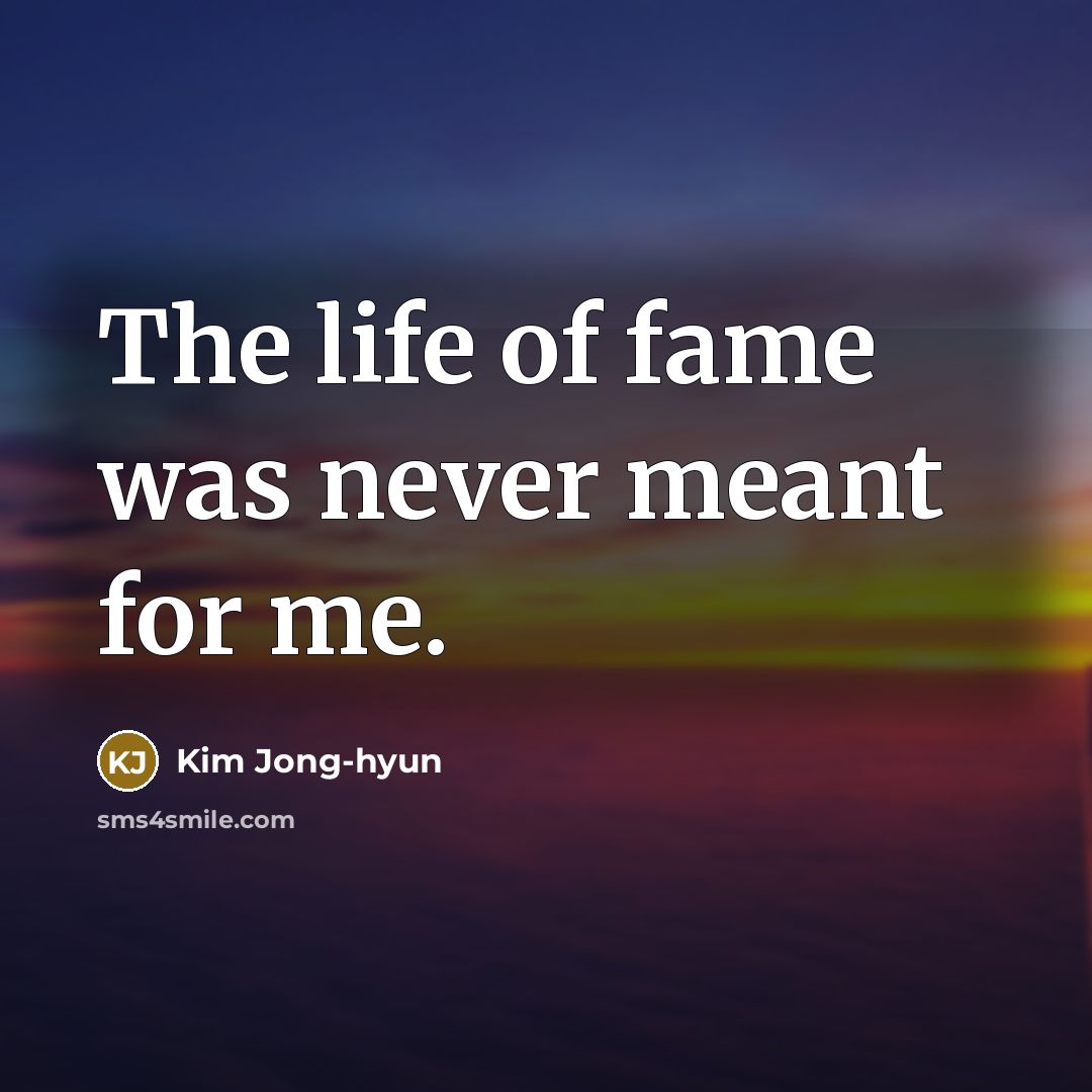 “The life of fame was never meant for me.…” quote by Kim Jong-hyun