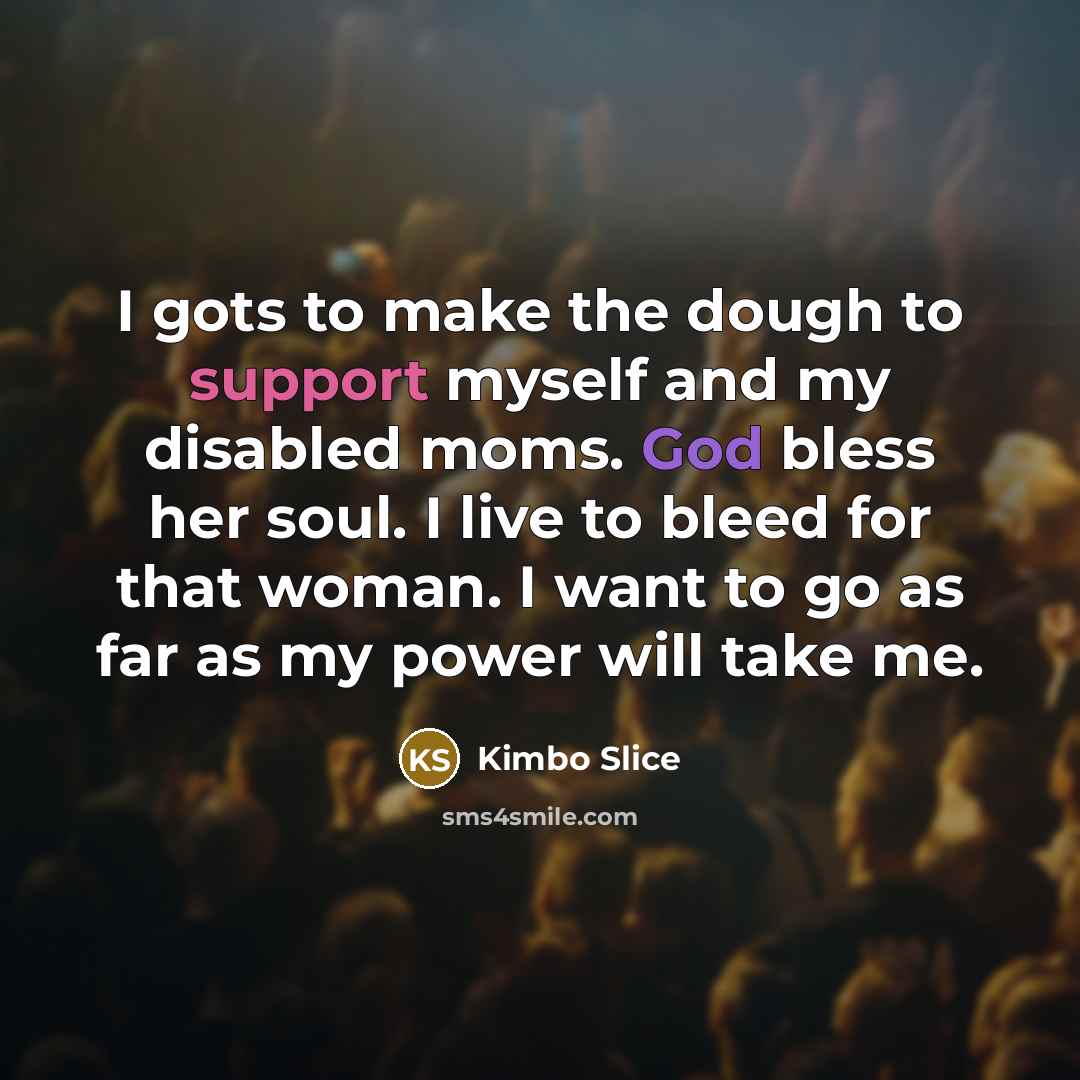 “I gots to make the dough to support myself and…” quote by Kimbo Slice