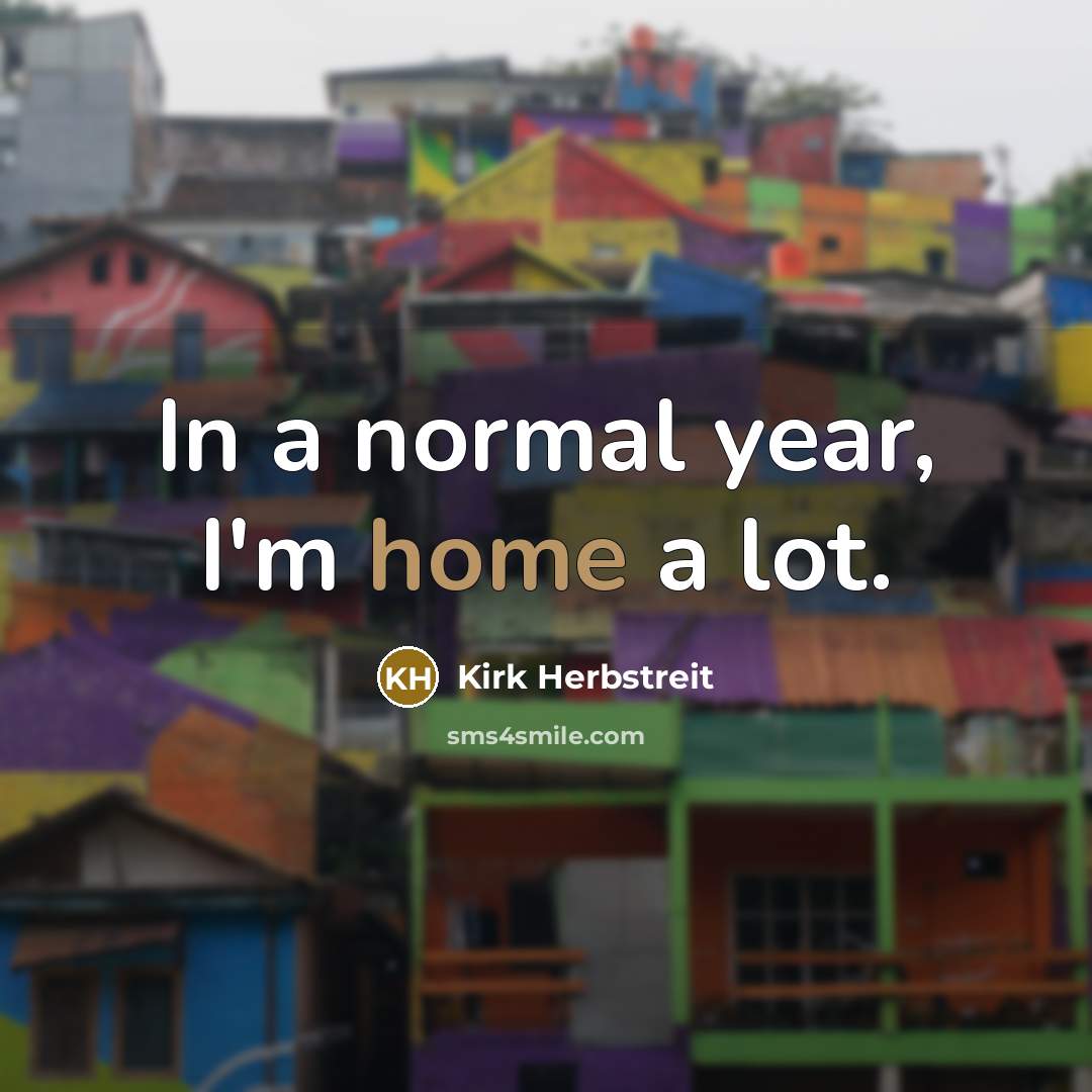 “In a normal year, I'm home a lot.…” quote by Kirk Herbstreit