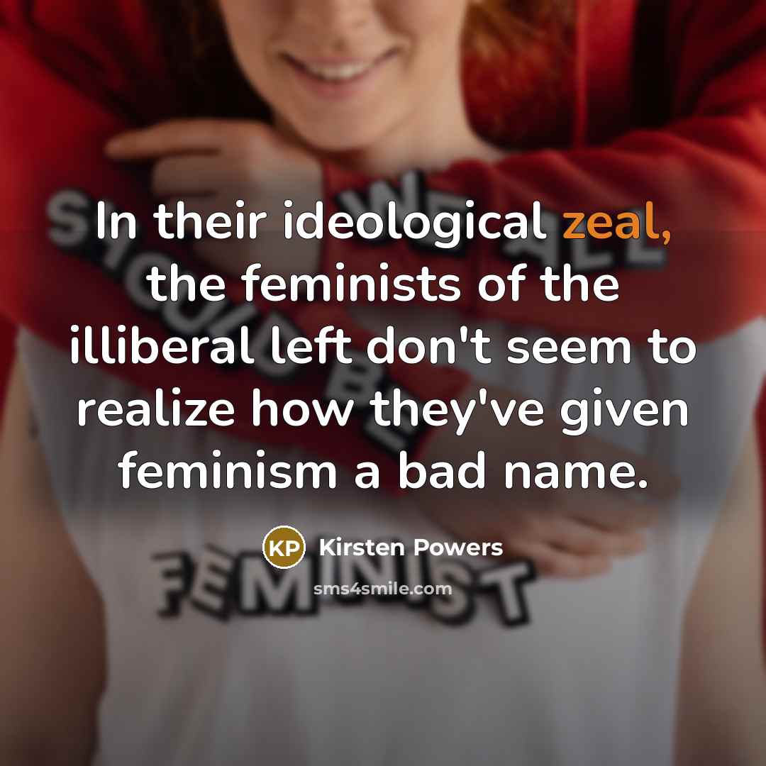 “In their ideological zeal, the feminists of the illiberal left…” quote by Kirsten Powers