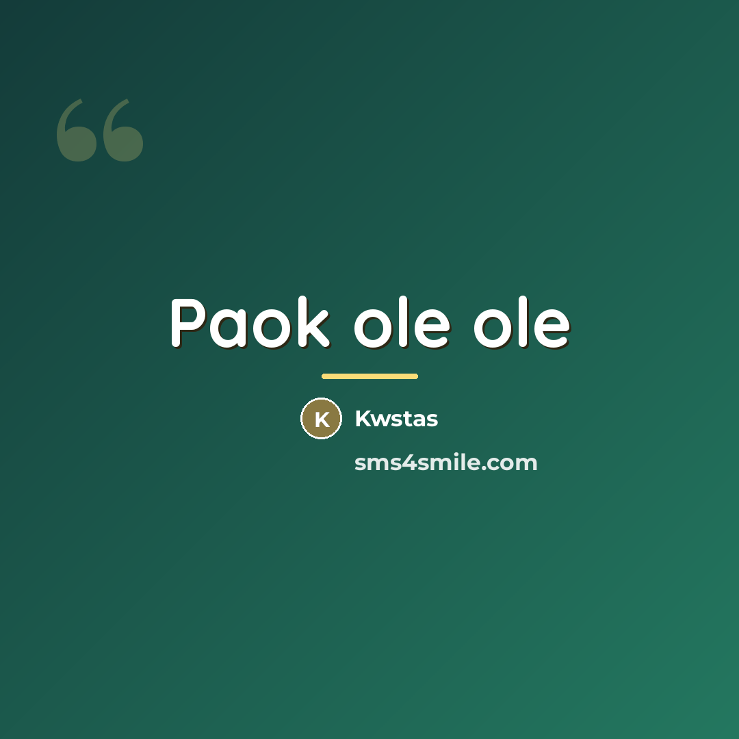 “Paok ole ole…” quote by Kwstas