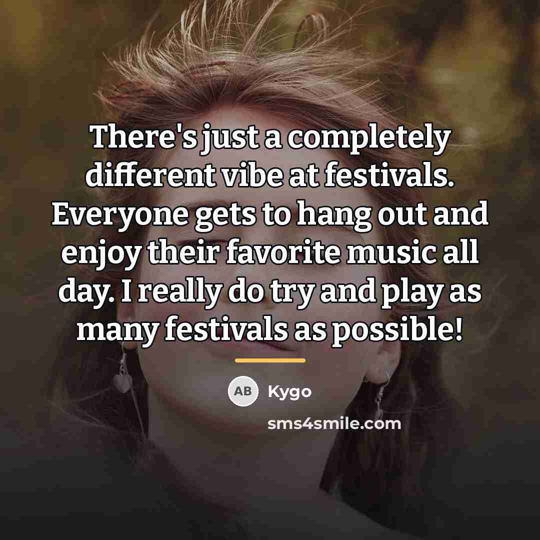 “There's just a completely different vibe at festivals. Everyone gets…” quote by Kygo
