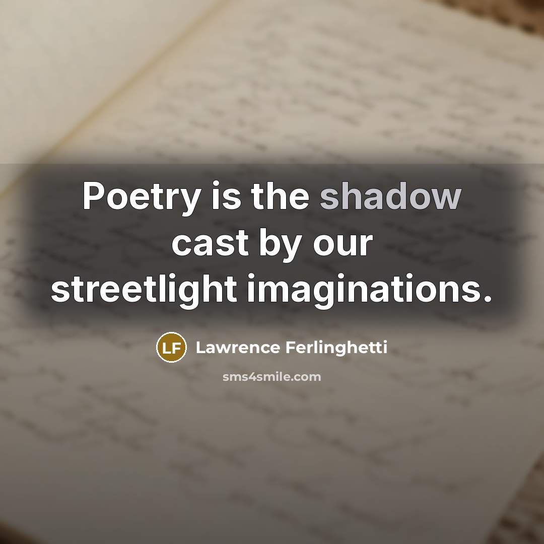 “Poetry is the shadow cast by our streetlight imaginations.…” quote by Lawrence Ferlinghetti