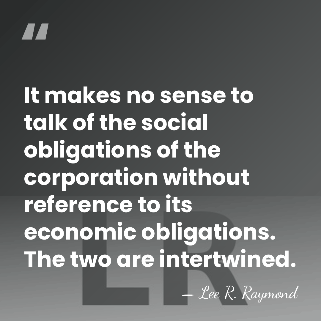 It makes no sense to talk of the social obligations of the&hellip; - Lee R. Raymond