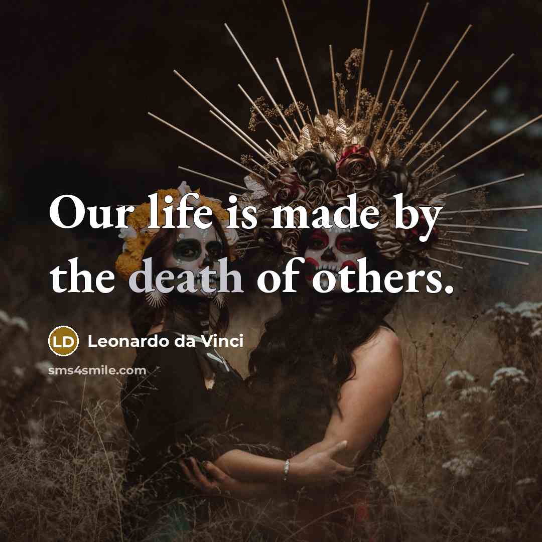 “Our life is made by the death of others.…” quote by Leonardo da Vinci