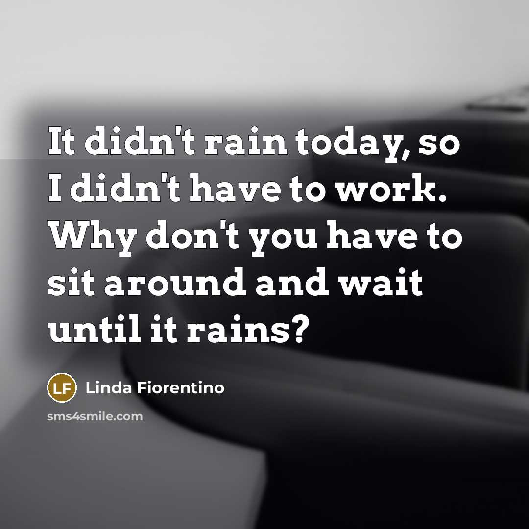“It didn't rain today, so I didn't have to work.…” quote by Linda Fiorentino