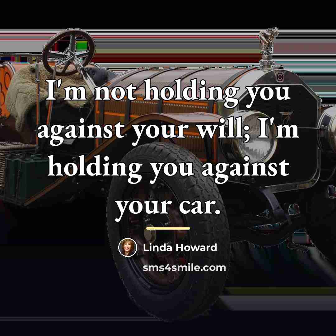 “I'm not holding you against your will; I'm holding you…” quote by Linda Howard
