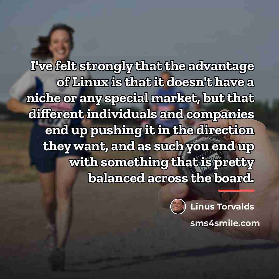 “I've felt strongly that the advantage of Linux is that…” quote by Linus Torvalds