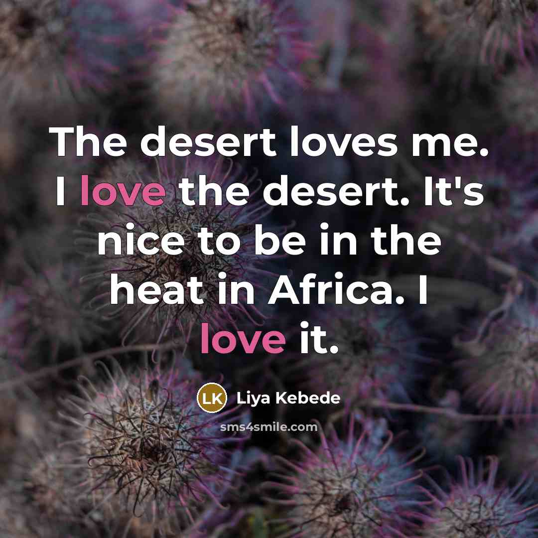 “The desert loves me. I love the desert. It's nice…” quote by Liya Kebede