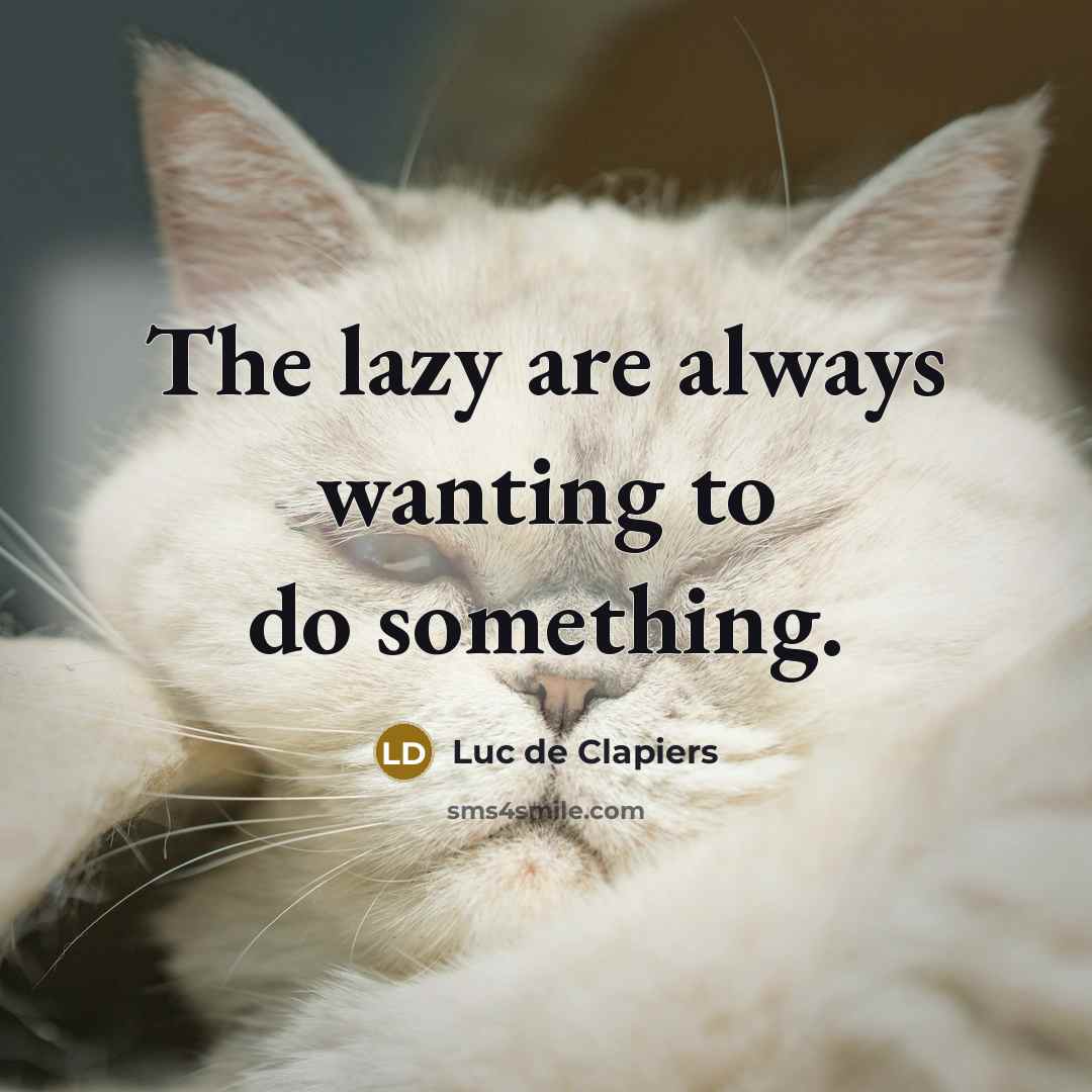 “The lazy are always wanting to do something.…” quote by Luc de Clapiers