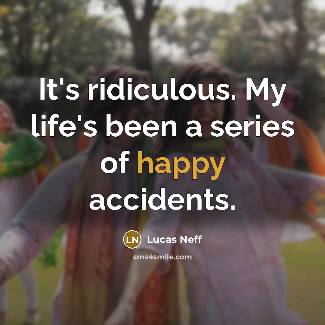 “It's ridiculous. My life's been a series of happy accidents.…” quote by Lucas Neff