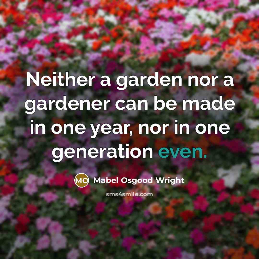 “Neither a garden nor a gardener can be made in…” quote by Mabel Osgood Wright