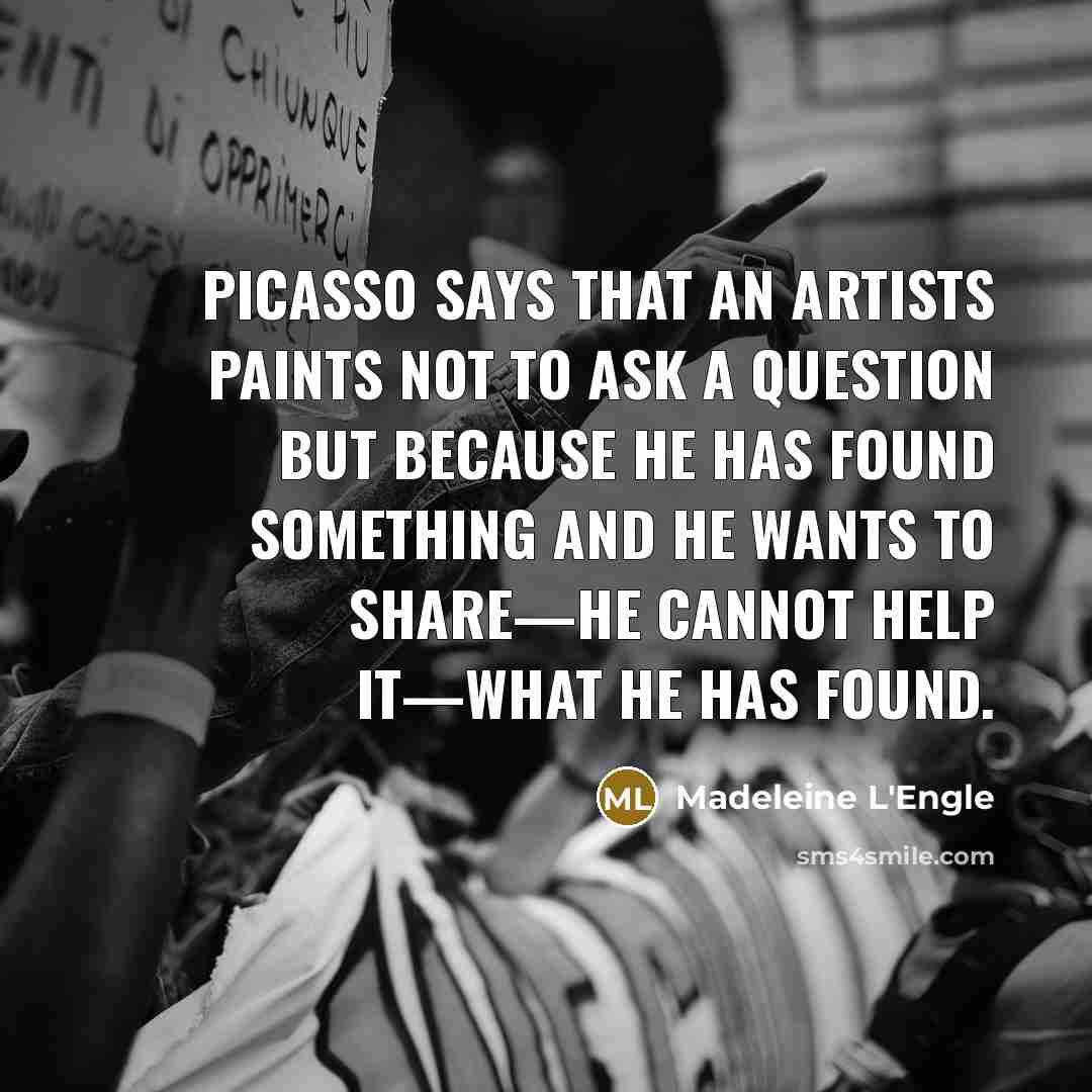 “Picasso says that an artists paints not to ask a…” quote by Madeleine L'Engle