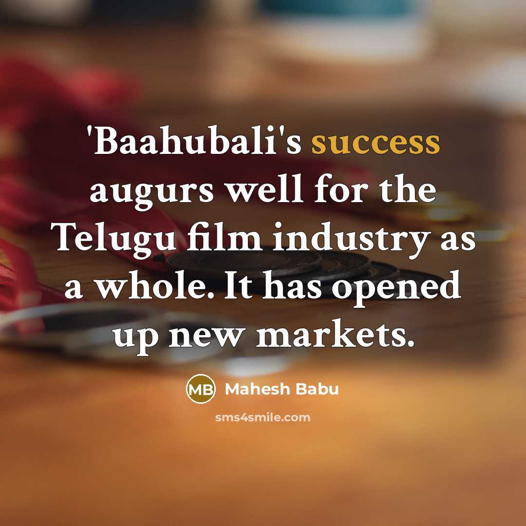“'Baahubali's success augurs well for the Telugu film industry as a whole. It has opened up new markets.” quote by Mahesh Babu