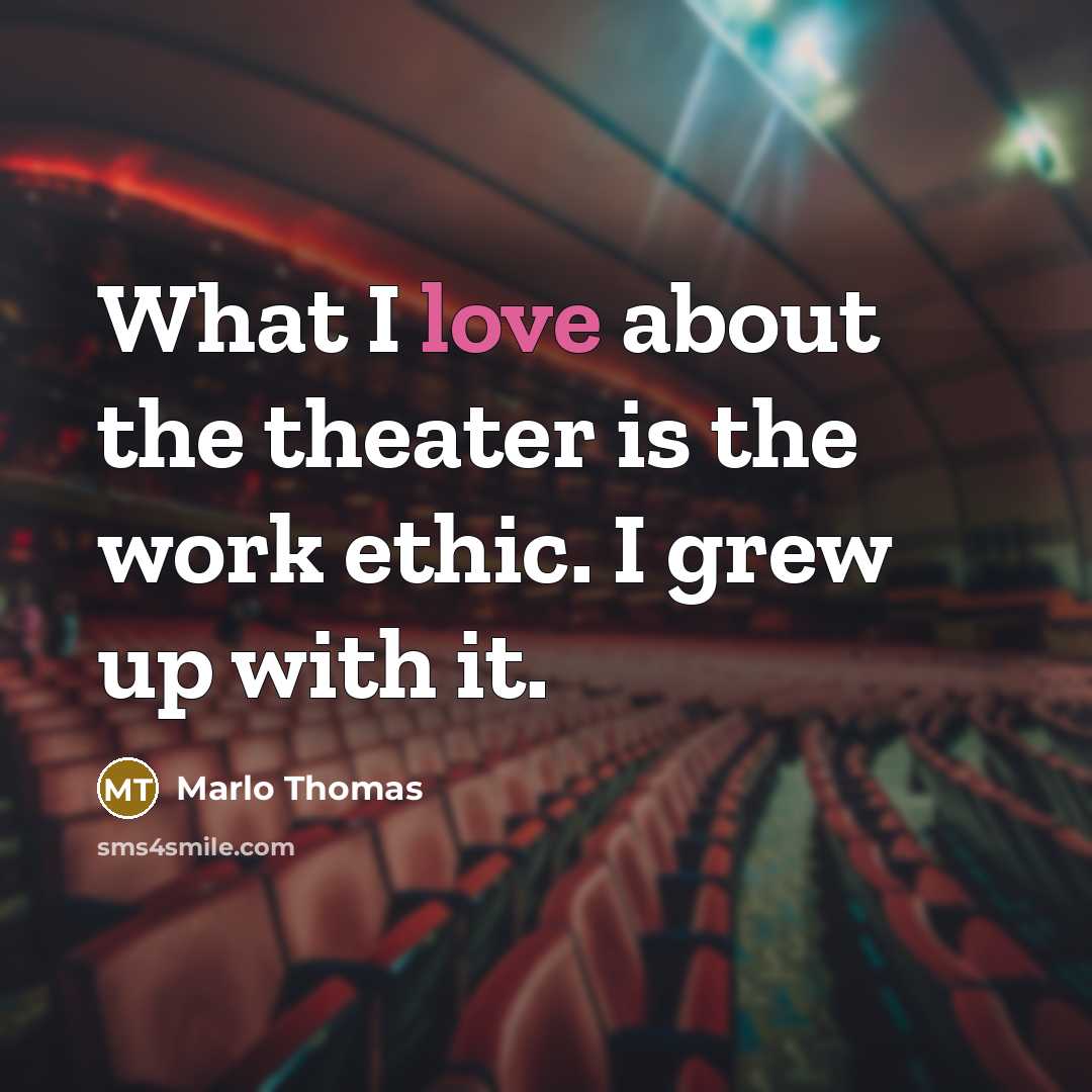 “What I love about the theater is the work ethic.…” quote by Marlo Thomas