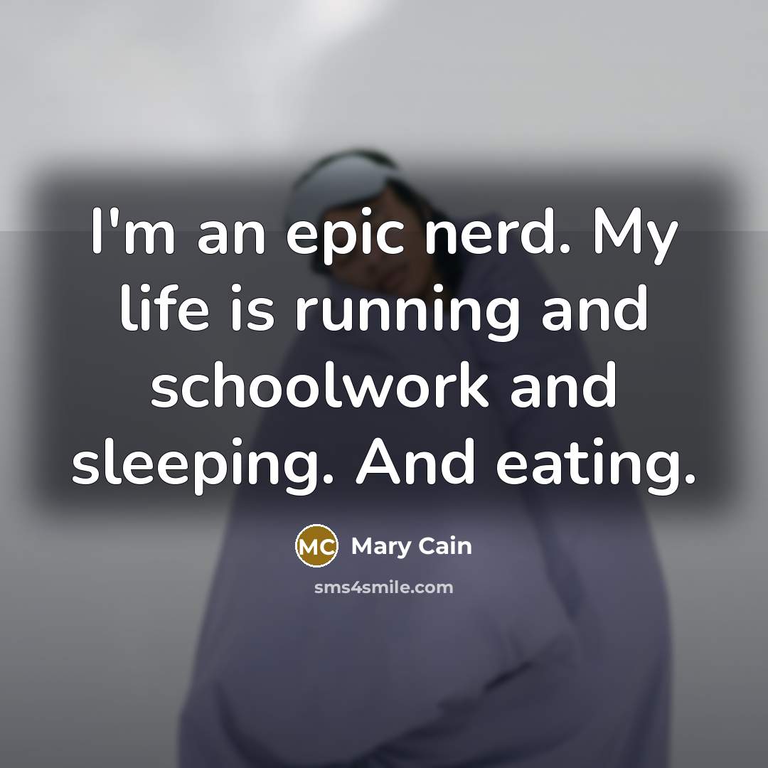 “I'm an epic nerd. My life is running and schoolwork…” quote by Mary Cain