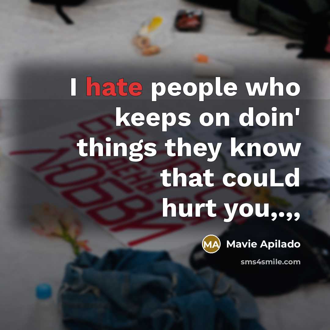 “I hate people who keeps on doin' things they know…” quote by Mavie Apilado