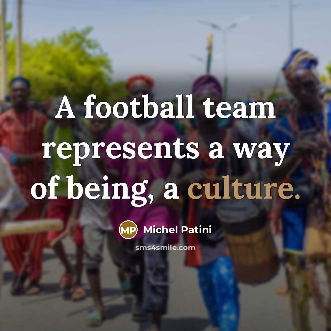 “A football team represents a way of being, a culture.…” quote by Michel Patini
