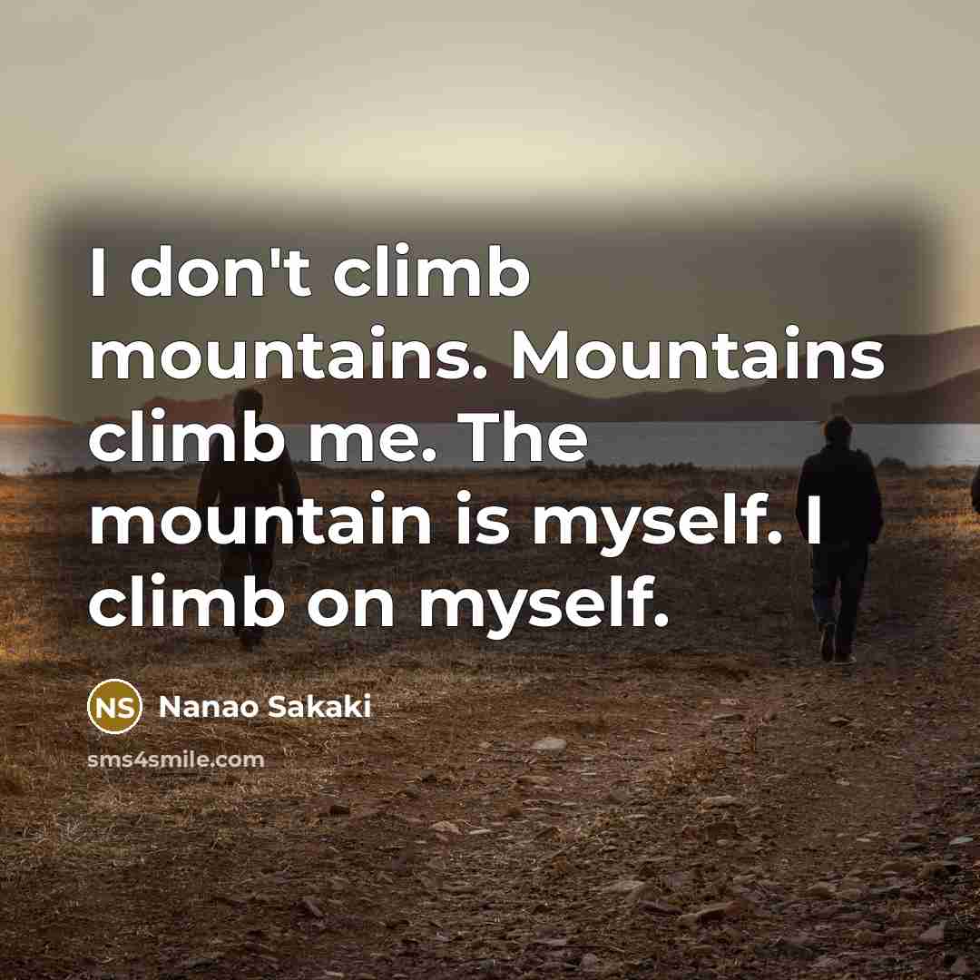 “I don't climb mountains. Mountains climb me. The mountain is…” quote by Nanao Sakaki
