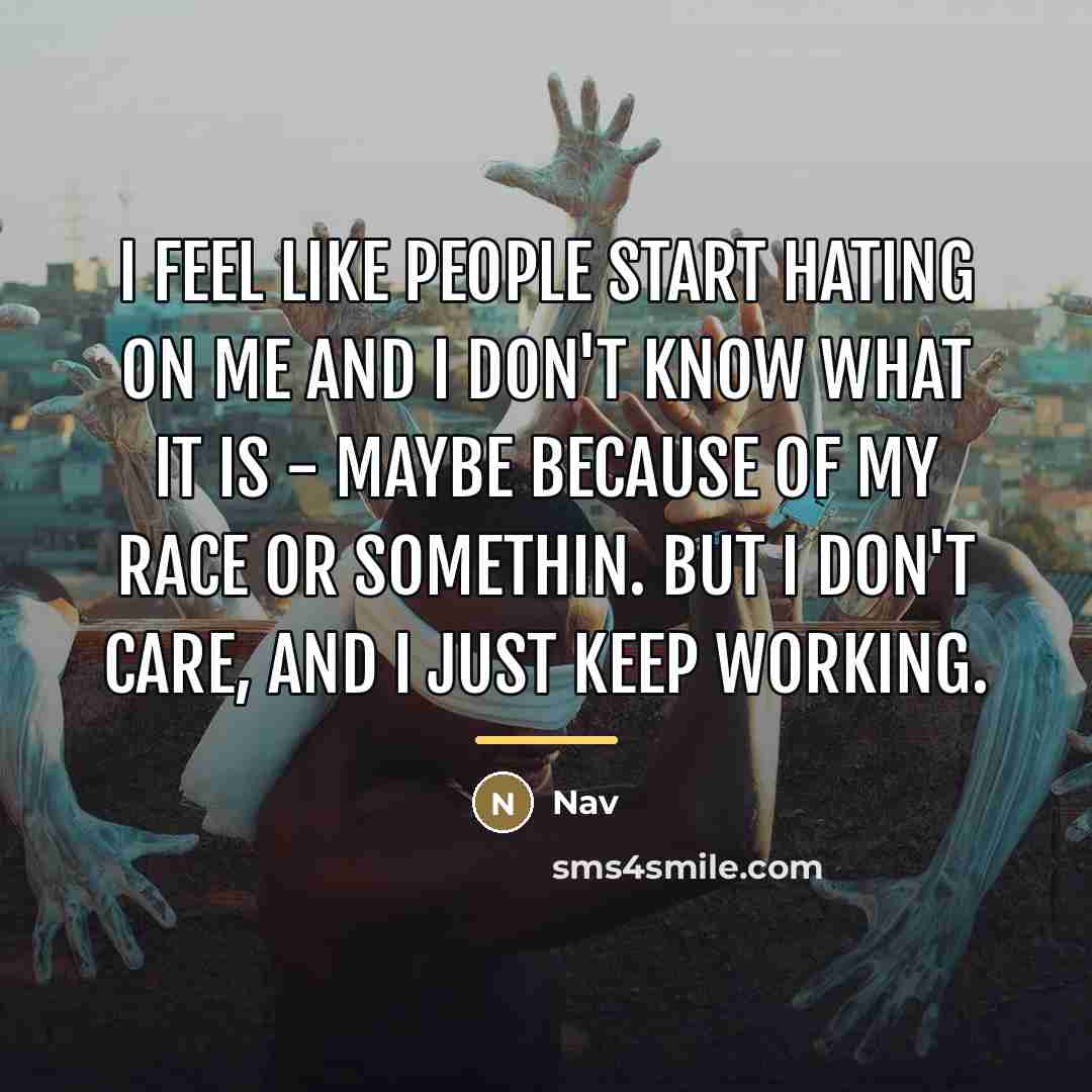 “I feel like people start hating on me and I…” quote by Nav