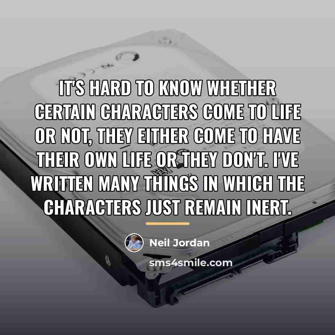 “It's hard to know whether certain characters come to life…” quote by Neil Jordan
