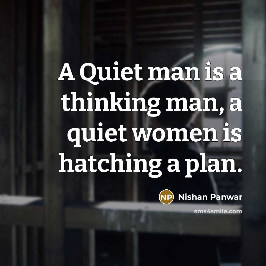 “A Quiet man is a thinking man, a quiet women…” quote by Nishan Panwar