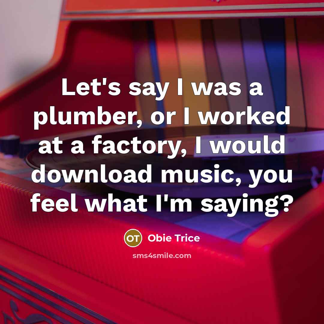“Let's say I was a plumber, or I worked at…” quote by Obie Trice