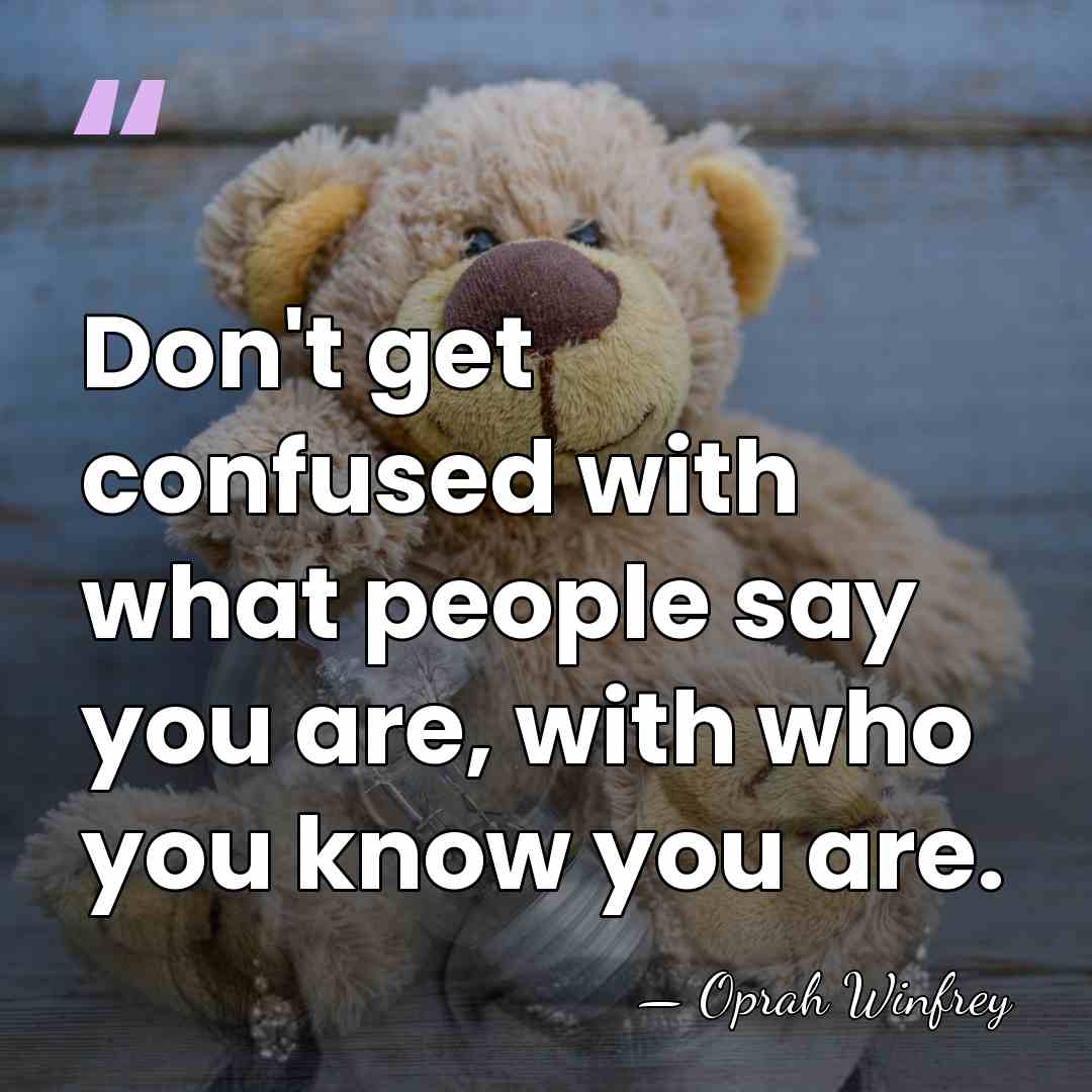 Don't get confused with what people say you are, with who you&hellip; - Oprah Winfrey