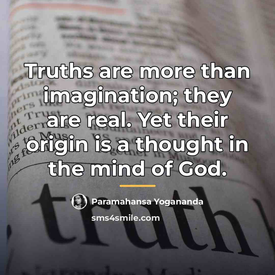 “Truths are more than imagination; they are real. Yet their…” quote by Paramahansa Yogananda