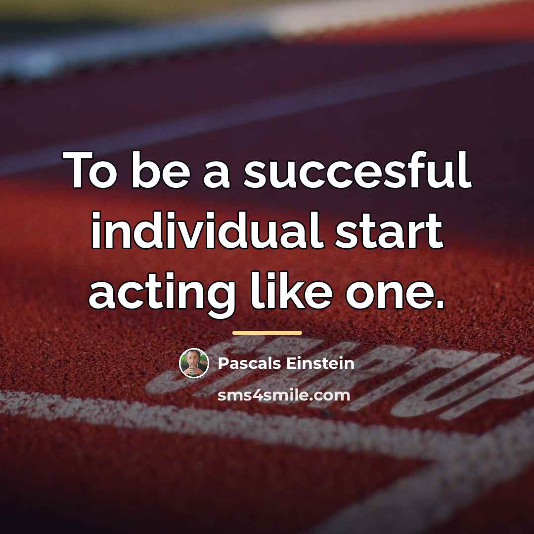 “To be a succesful individual start acting like one.…” quote by Pascals Einstein