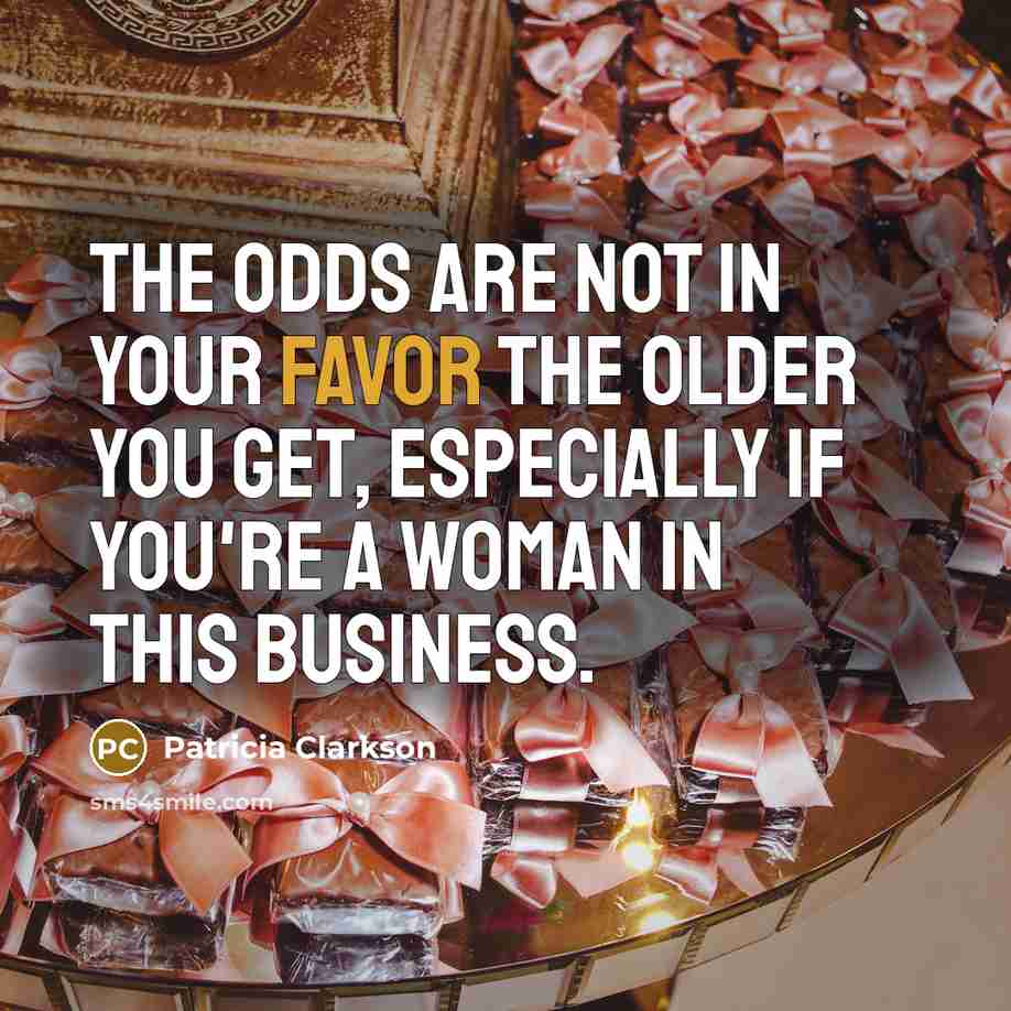 “The odds are not in your favor the older you…” quote by Patricia Clarkson