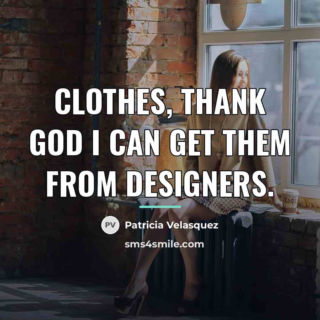 “Clothes, thank God I can get them from designers.…” quote by Patricia Velasquez