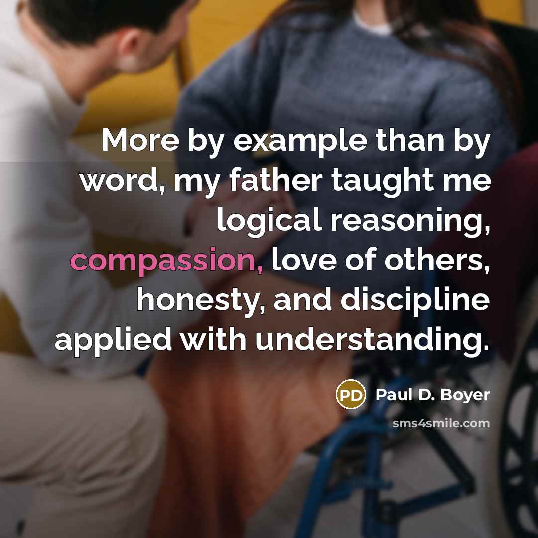“More by example than by word, my father taught me…” quote by Paul D. Boyer