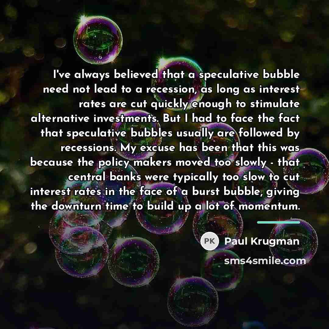 “I've always believed that a speculative bubble need not lead…” quote by Paul Krugman
