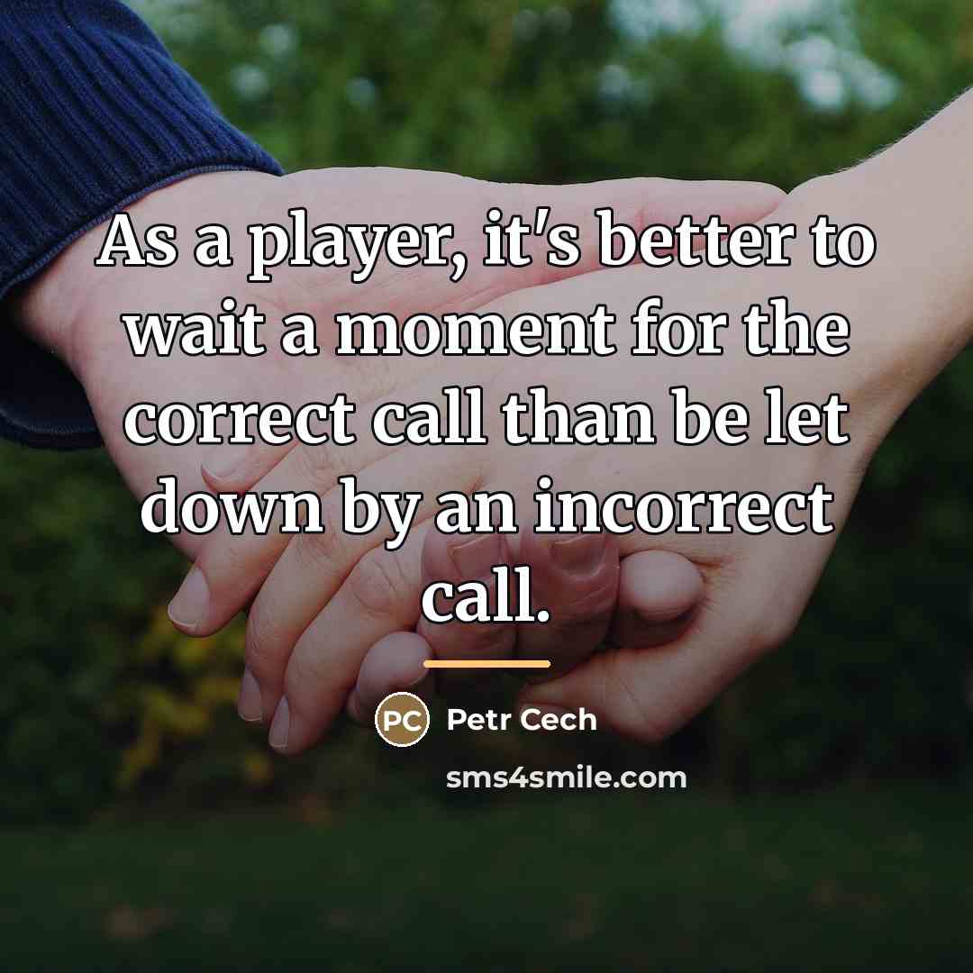 “As a player, it's better to wait a moment for…” quote by Petr Cech