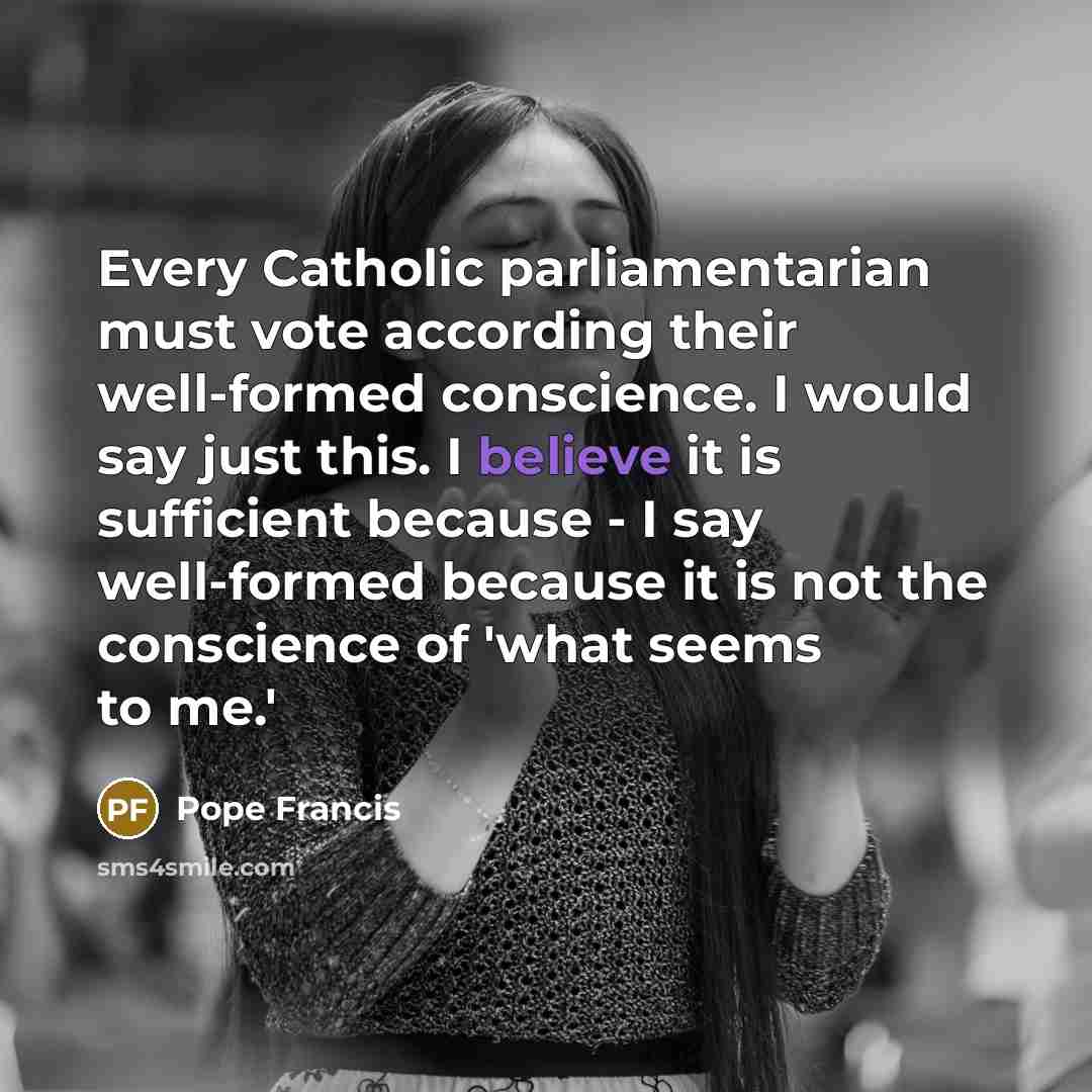 “Every Catholic parliamentarian must vote according their well-formed conscience. I…” quote by Pope Francis