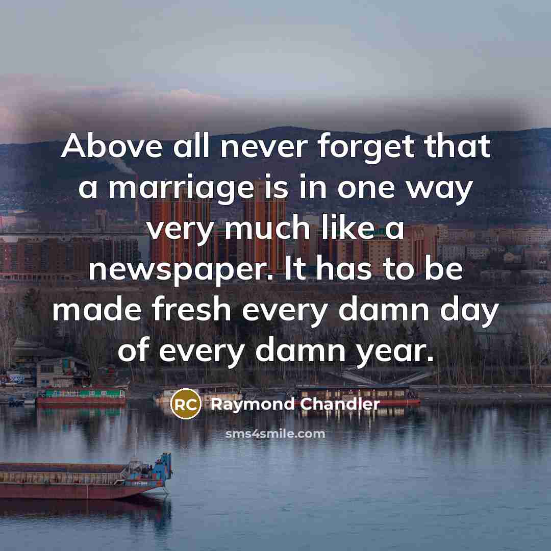 “Above all never forget that a marriage is in one…” quote by Raymond Chandler