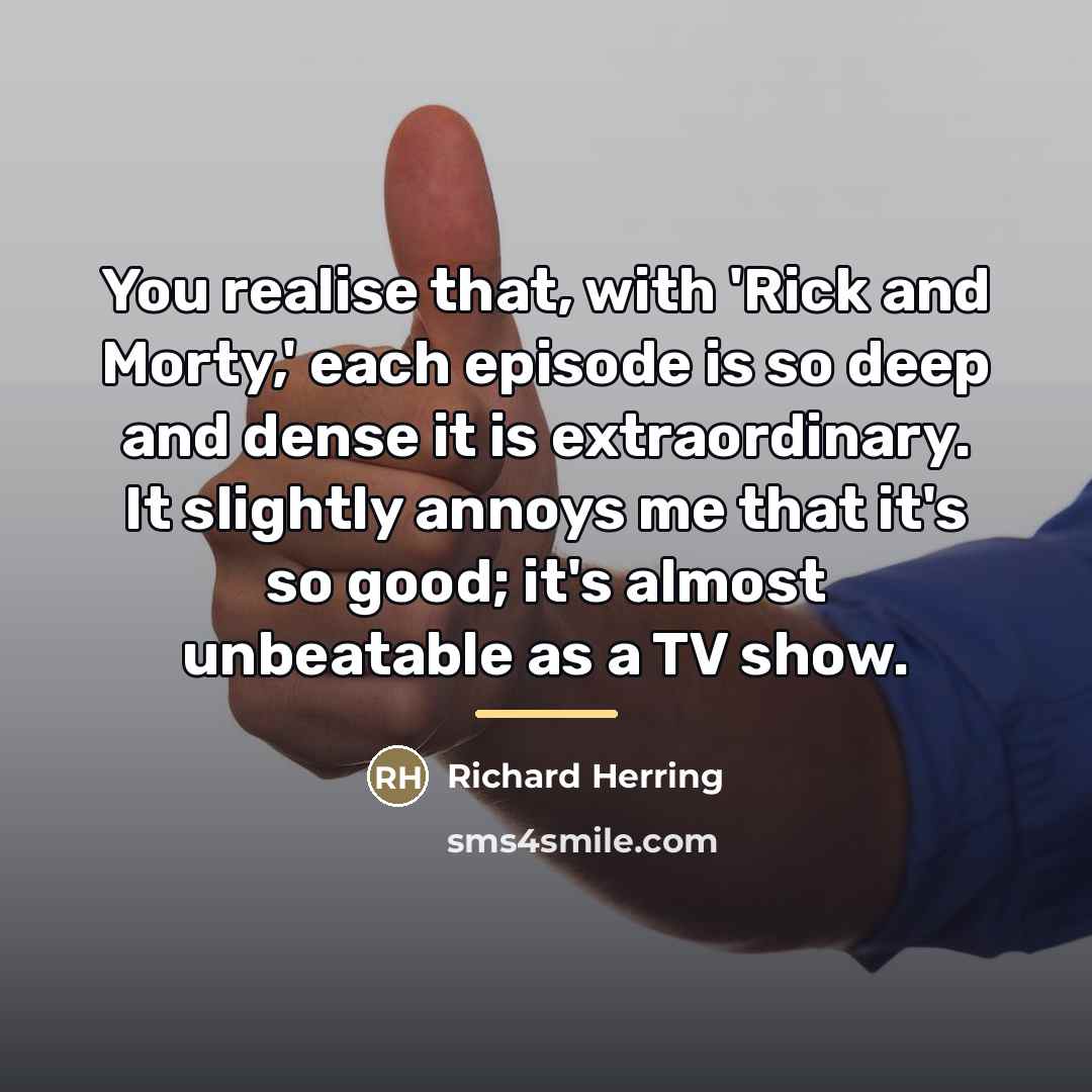 “You realise that, with 'Rick and Morty,' each episode is…” quote by Richard Herring