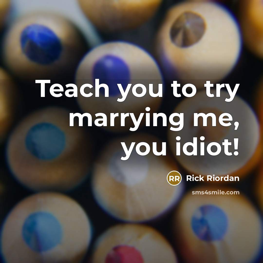 “Teach you to try marrying me, you idiot!…” quote by Rick Riordan