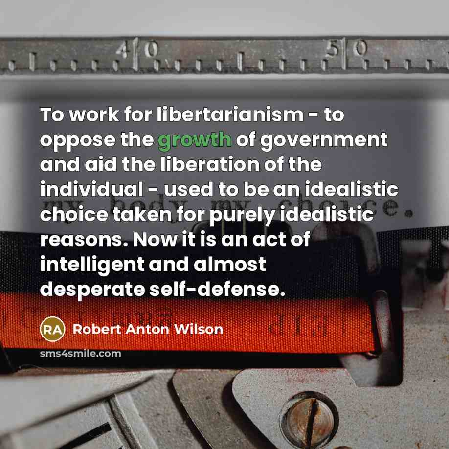 “To work for libertarianism - to oppose the growth of…” quote by Robert Anton Wilson