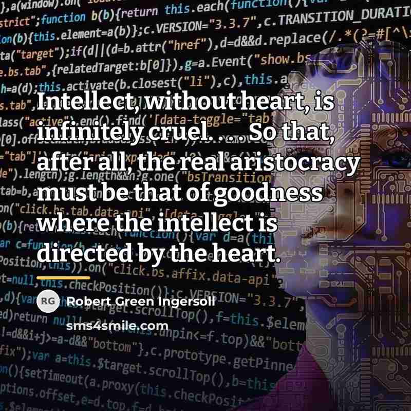 “Intellect, without heart, is infinitely cruel. . . . So…” quote by Robert Green Ingersoll